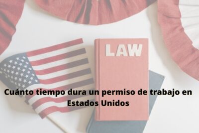 Cuanto tiempo dura un permiso de trabajo en Estados Unidos Informacion actualizada 1